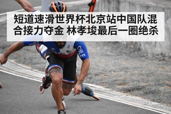 短道速滑世界杯北京站中国队混合接力夺金 林孝埈最后一圈绝杀